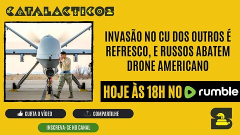 #35 Invasão no Cu Dos Outros É Refresco, E Russos Abatem Drone Americano