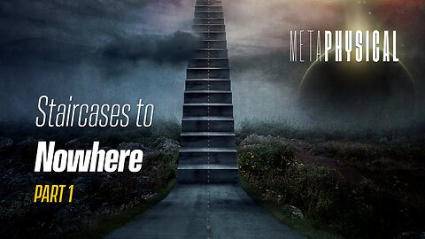 Staircases to Nowhere: Part 1 [Metaphysical]