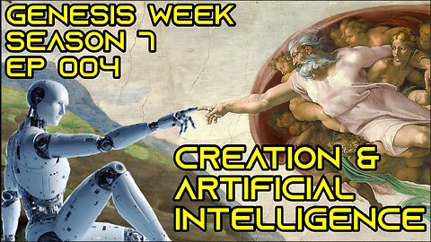 Creation & Artificial Intelligence - Genesis Week, S7 E004