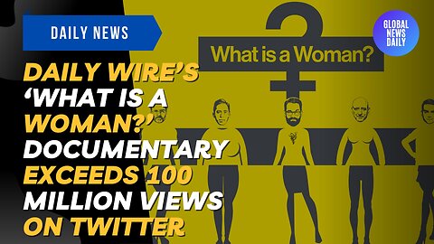 Daily Wire’s ‘What Is a Woman?’ Documentary Exceeds 100 Million Views on Twitter