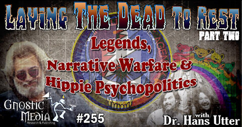 Dr. Hans Utter “Laying the Dead to Rest, Pt 2: Legends, Narrative Warfare, & Hippie Psychopoli” #255