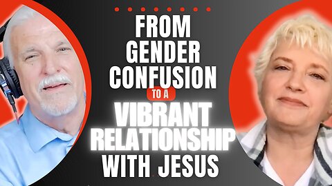 FROM GENDER CONFUSION TO A VIBRANT RELATIONSHIP WITH JESUS