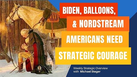 Biden, Balloons & Nordstream—Americans Need Strategic Courage