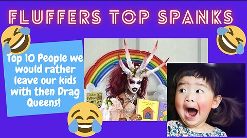 Top 10 People we would rather leave our kids with than Drag Queens | Fluffers Top Spanks