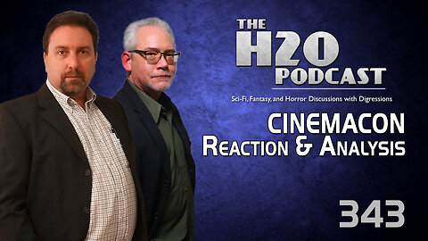 The H2O Podcast 343: CinemaCon Reaction & Analysis