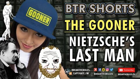 The Gooner = Nietzsche's Last Man