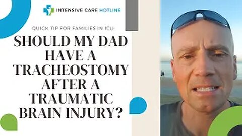 Quick tip for families in ICU: Should my Dad have a tracheostomy after a Traumatic brain injury?