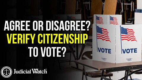 AGREE OR DISAGREE? Verify Citizenship to Vote?