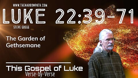 Luke 22:39-71 The Garden of Gethsemane - Bible Teaching by Steve Gregg