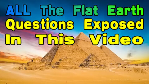 ALL The Flat Earth Questions EXPOSED In This Video!