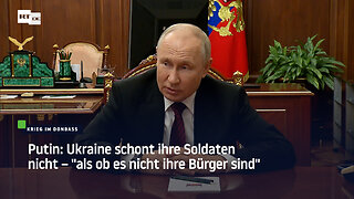 Putin: Ukraine schont ihre Soldaten nicht – "als ob es nicht ihre Bürger sind"