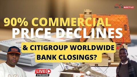 90% Commercial Real Estate Price Declines & Citigroup Worldwide Bank Closings