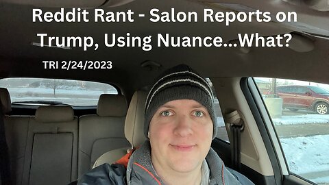 TRI 2/24/2023 - Reddit Rant - Salon Reports on Trump with Nuance…What?