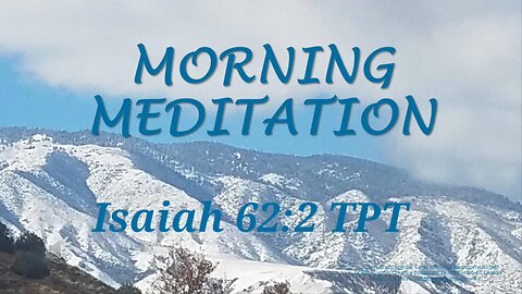 Morning Meditation -- Isaiah 62 verse 2 TPT