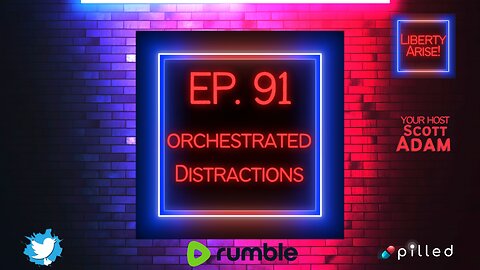 Ep. 91 Liberty Arise News "Orchestrated Distractions"