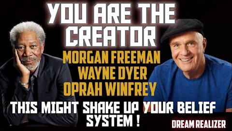 YOU ARE THE CREATOR - Morgan Freeman & Wayne Dyer
