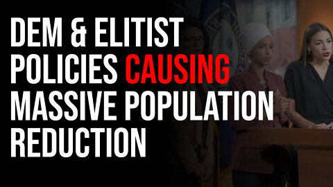 Democrat & Elitist Policies Are Leading To MASSIVE Population Reduction