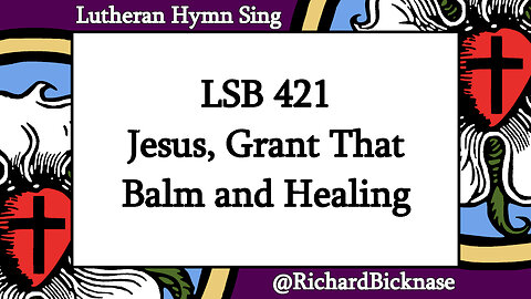 Score Video: LSB 421 Jesus, Grant That Balm and Healing—Lutheran Hymn Sing