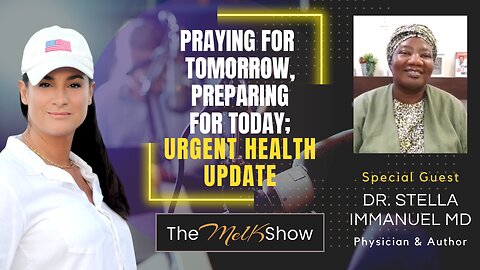 Mel K & Dr. Stella Immanuel MD | Praying for Tomorrow, Preparing for Today; Urgent Health Update