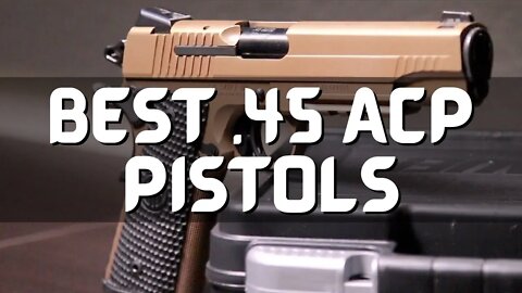 Top 10 Best .45 ACP Pistols Worth Buying (2022)
