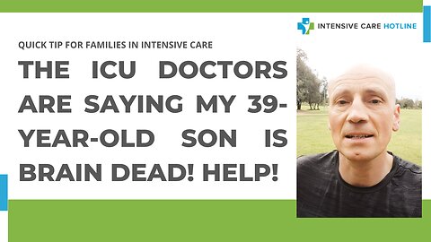 Quick tip for families in ICU: The ICU doctors are saying my 39 year old son is brain dead! Help!