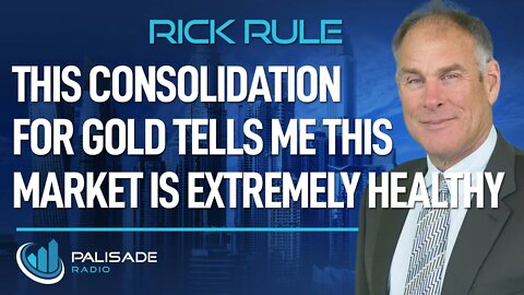 Rick Rule: This Consolidation for Gold Tells me this Market is Extremely Healthy