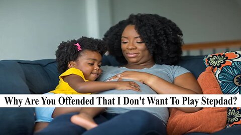 Why Do Black Women Get Upset When A Man Doesn't Want To Be A Stepdad To Their Bastard Children?