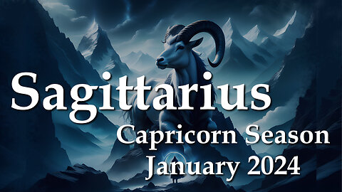 Sagittarius - Capricorn Season January 2024