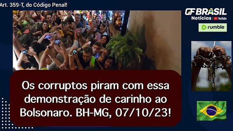 Os corruptos piram com essa demonstração de carinho ao Bolsonaro. BH-MG, 07/10/23!