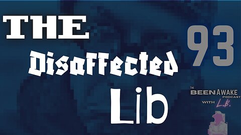 The Disaffected Lib | Been Awake with LB | 93