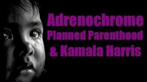ADRENOCHROME: PLANNED PARENTHOOD & KAMALA HARRIS EXPOSED