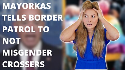 DORKAS/ Mayorkas tells BORDER PATROL to not misgender crossers