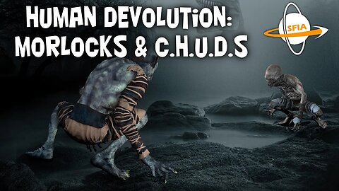 Human Devolution Morlocks & C.H.U.D.s