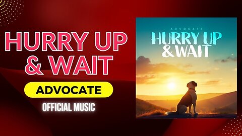 Hurry Up & Wait Official Music