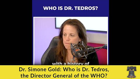 Dr. Simone Gold: Who is Dr. Tedros, the Director General of the WHO?
