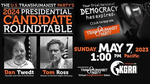 U.S. Transhumanist Party Presidential Candidate Roundtable – Tom Ross and Daniel Twedt – May 7, 2023