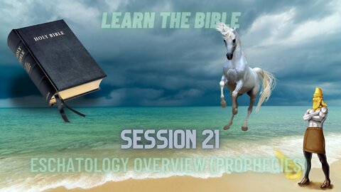 Learn the Bible in 24 Hours (Hour 21) Eschatology Summary