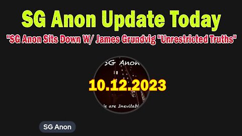 SG Anon Update Today 10.12.23: "SG Anon Sits Down W/ James Grundvig "Unrestricted Truths"