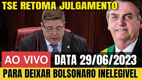 🇧🇷🔴AGORA! TSE RETOMA JULGAMENTO DE BOLSONARO 29/06/2023