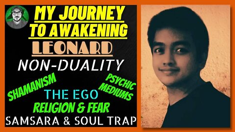 Ep8 LEONARD Non-Duality, Religion & Fear, Ego, Psychics, Soul Trap & More | MY JOURNEY TO AWAKENING