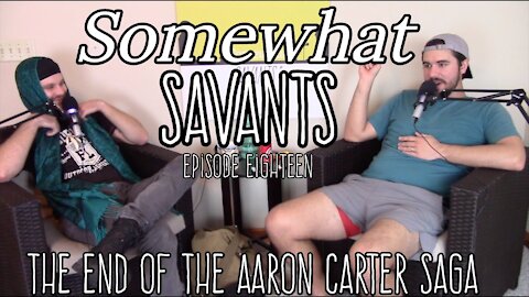 The End of the Aaron Carter Saga | #18 | Somewhat Savants