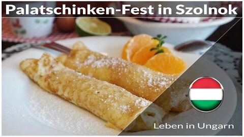 Palatschinken-Fest in Szolnok - Leben in Ungarn