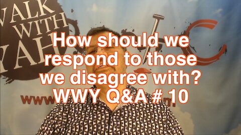 How should we respond to those we disagree with? WWY Q&A 10