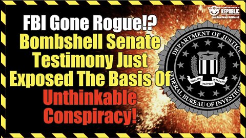 FBI Gone Rogue!? Bombshell Senate Testimony Just Exposed The Basis Of Unthinkable Conspiracy!