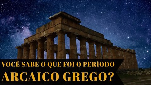 VOCÊ SABE O QUE FOI O PERÍODO ARCAICO DA GRÉCIA ANTIGA?