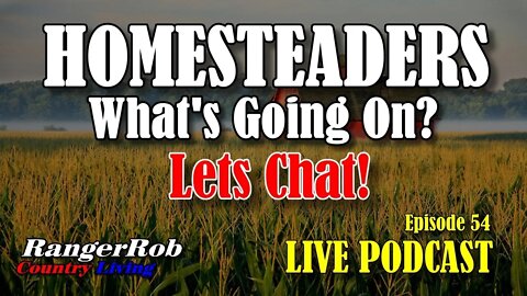 Homesteaders, What's Going On, Lets Chat! | RangerRob Podcast 54