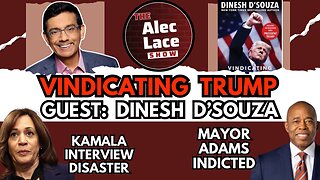 Vindicating Trump | Guest: Dinesh D’Souza | Kamala Interview Fail | Eric Adams Indicted | Alec Lace