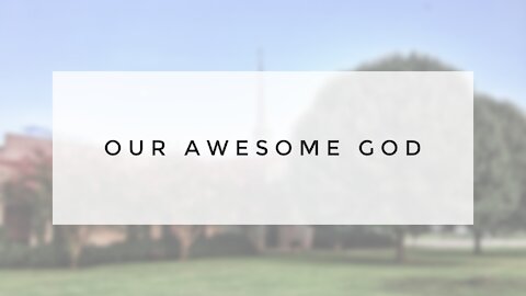 2.14.21 Sunday Sermon - OUR AWESOME GOD