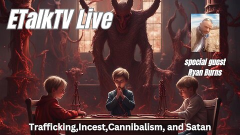 ETalkTV Live-Trafficking, Incest, Cannibalism, and Satan