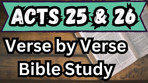 Book of Acts | Chapters 25 & 26 | Bible Study